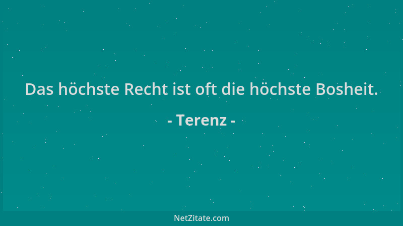 Terenz - Das höchste Recht ist oft die höchste Bosheit....