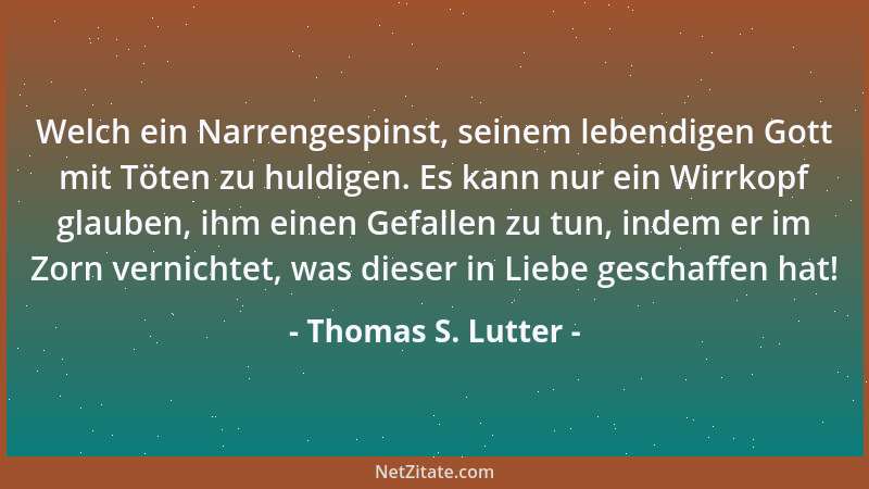 Thomas S. Lutter - Wer ohne Verstand Böses unterläßt, erfüllt den Willen Gottes mehr als ein moralisch entschlußfähiges Wes...