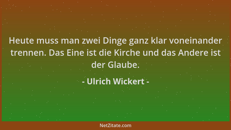 Ulrich Wickert - Heute muss man zwei Dinge ganz klar voneinander trennen. Das Eine ist die Kirche und das Andere ist der Gl...