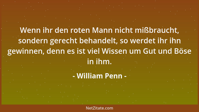 William Penn - Gerechtigkeit ist die Versicherung, die auf unserem Leben und Vermögen ruht. Gehorsam ist die Prämie, die wi...