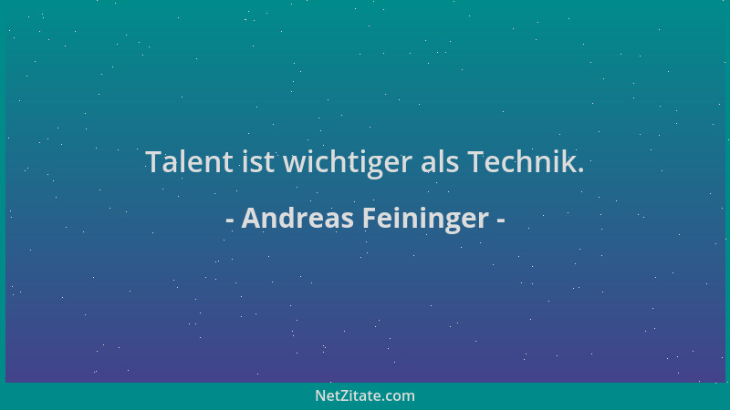 Andreas Feininger - Talent ist wichtiger als Technik....
