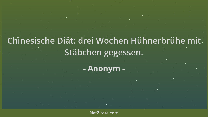 Anonym - Chinesische Diät: drei Wochen Hühnerbrühe mit Stäbchen gegessen....