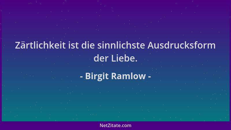 Birgit Ramlow - Zärtlichkeit ist die sinnlichste Ausdrucksform der Liebe....