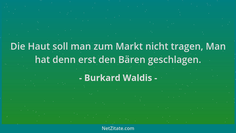 Burkard Waldis - Die Haut soll man zum Markt nicht tragen, Man hat denn erst den Bären geschlagen....