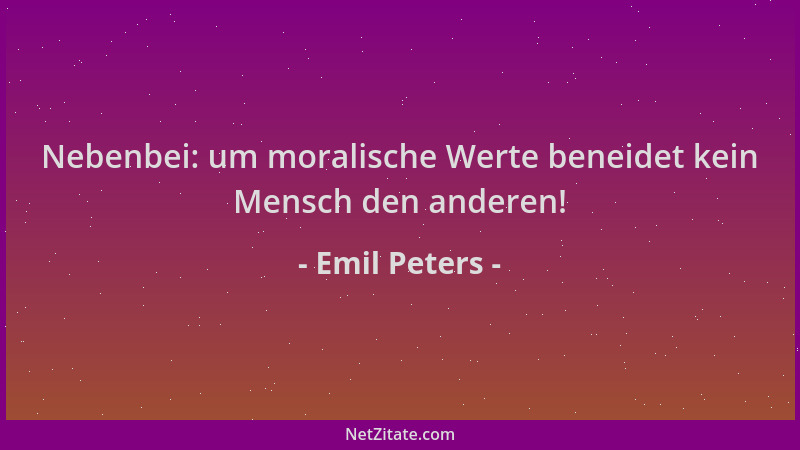 Emil Peters - Nebenbei: um moralische Werte beneidet kein Mensch den anderen!...