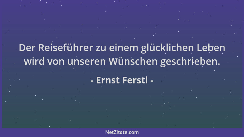 Ernst Ferstl - Der Reiseführer zu einem glücklichen Leben wird von unseren Wünschen geschrieben....