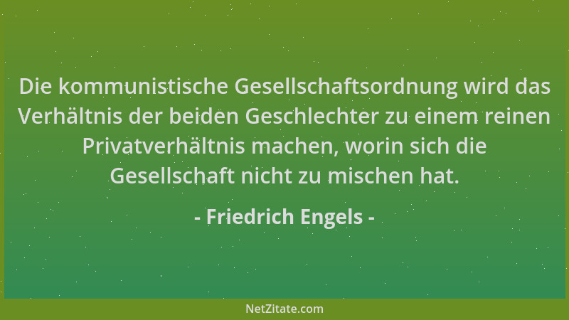 Friedrich Engels - Die kommunistische Gesellschaftsordnung wird das Verhältnis der beiden Geschlechter zu einem reinen Priv...
