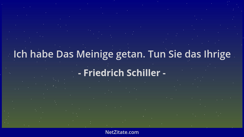 Friedrich Schiller - Ich habe Das Meinige getan. Tun Sie das Ihrige...