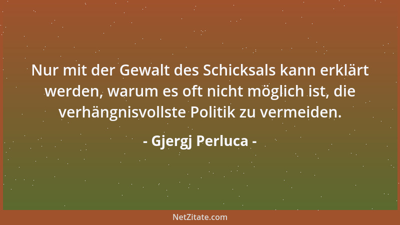 Gjergj Perluca - Nur mit der Gewalt des Schicksals kann erklärt werden, warum es oft nicht möglich ist, die verhängnisvolls...