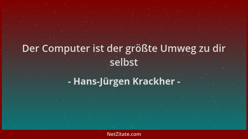 Hans-Jürgen Krackher - Der Computer ist der größte Umweg zu dir selbst...