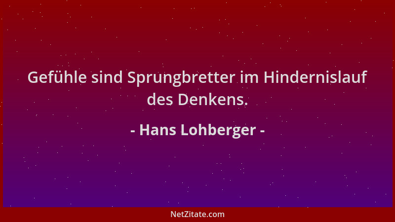 Hans Lohberger - Gefühle sind Sprungbretter im Hindernislauf des Denkens....