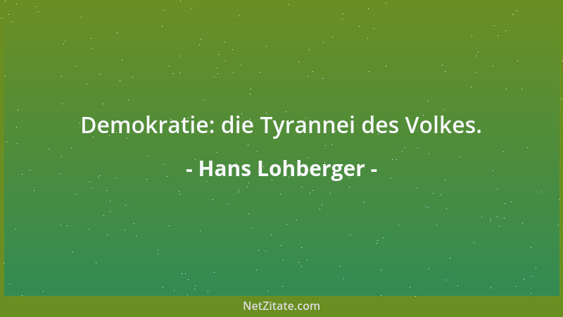 Hans Lohberger - Demokratie: die Tyrannei des Volkes....