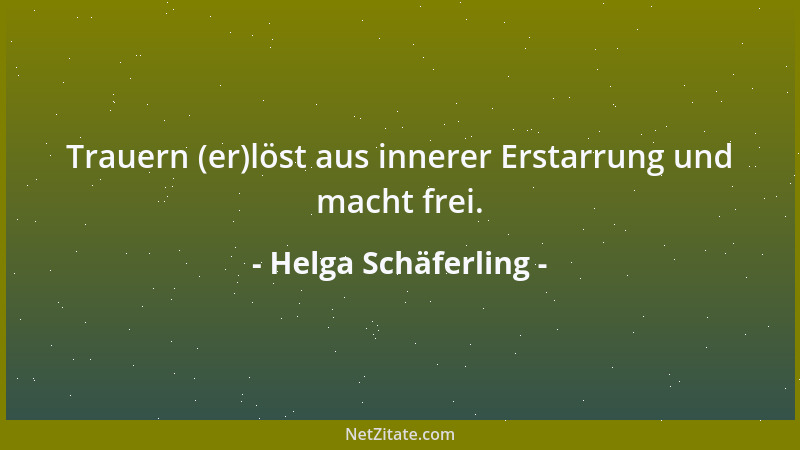 Helga Schäferling - Trauern (er)löst aus innerer Erstarrung und macht frei....