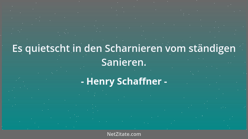 Henry Schaffner - Es quietscht in den Scharnieren vom ständigen Sanieren....