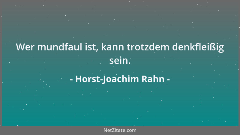 Horst-Joachim Rahn - Wer mundfaul ist, kann trotzdem denkfleißig sein....