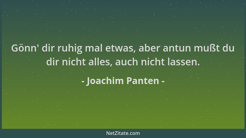 Joachim Panten - Gönn ' dir ruhig mal etwas, aber antun mußt du dir nicht alles, auch nicht lassen....