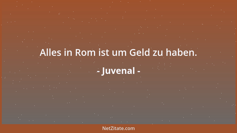 Juvenal - Alles in Rom ist um Geld zu haben....