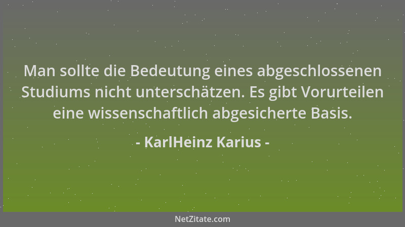 KarlHeinz Karius - Man sollte die Bedeutung eines abgeschlossenen Studiums nicht unterschätzen. Es gibt Vorurteilen eine wi...