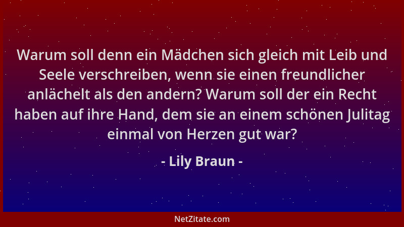 Lily Braun - Warum soll denn ein Mädchen sich gleich mit Leib und Seele verschreiben, wenn sie einen freundlicher anlächelt...