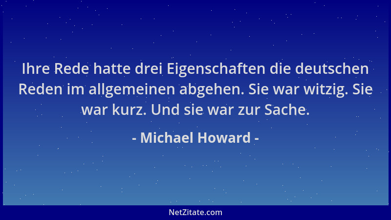 Michael Howard - Ihre Rede hatte drei Eigenschaften die deutschen Reden im allgemeinen abgehen. Sie war witzig. Sie war kur...