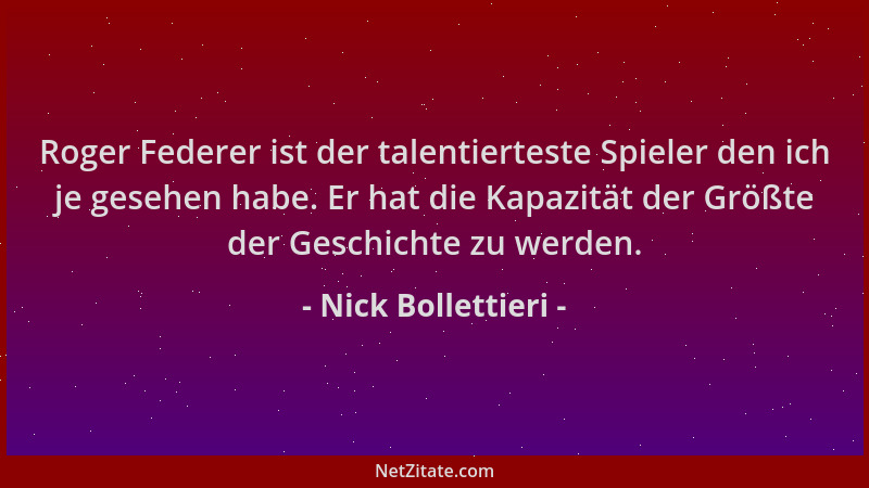 Nick Bollettieri - Roger Federer ist der talentierteste Spieler den ich je gesehen habe. Er hat die Kapazität der Größte de...