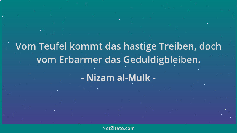 Nizam al-Mulk - Vom Teufel kommt das hastige Treiben, doch vom Erbarmer das Geduldigbleiben....