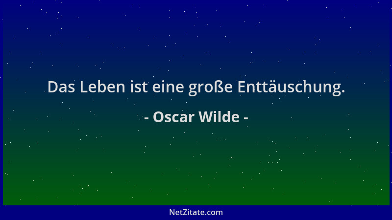 Oscar Wilde - Das Leben ist eine große Enttäuschung....