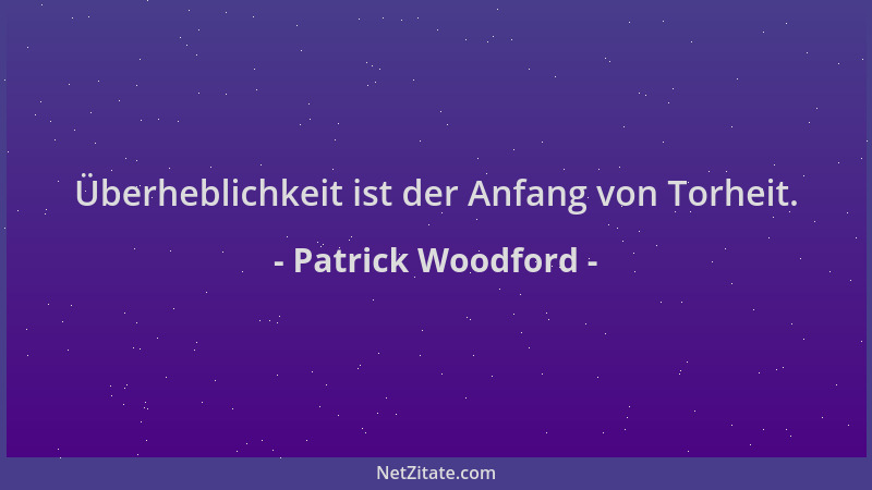 Patrick Woodford - Überheblichkeit ist der Anfang von Torheit....