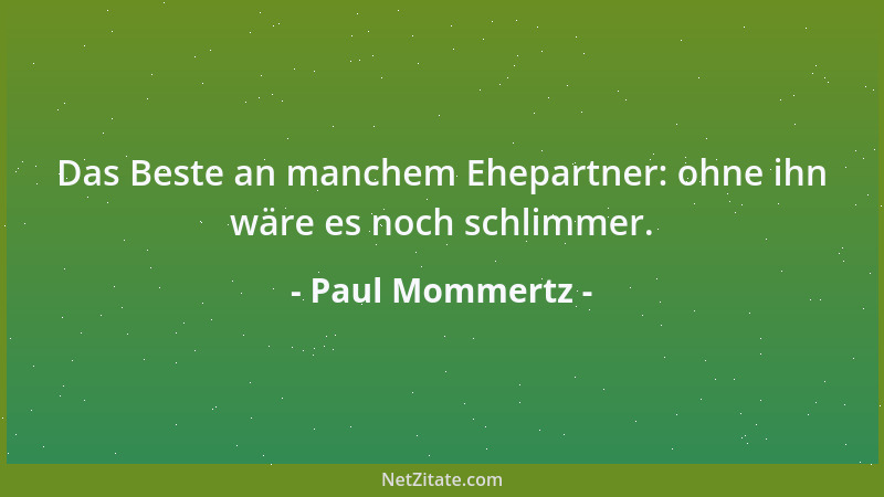 Paul Mommertz - Das Beste an manchem Ehepartner: ohne ihn wäre es noch schlimmer....