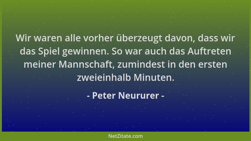 Peter Neururer - Wir waren alle vorher überzeugt davon, dass wir das Spiel gewinnen. So war auch das Auftreten meiner Manns...