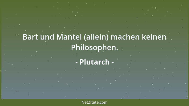 Plutarch - Bart und Mantel (allein) machen keinen Philosophen....