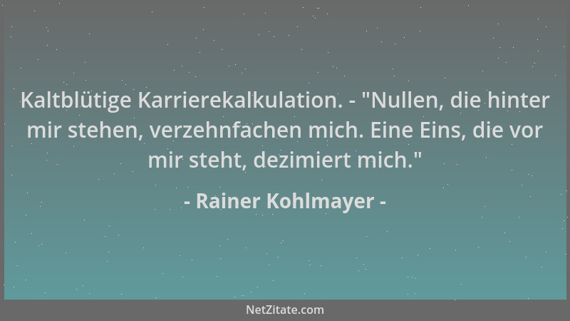 Rainer Kohlmayer - Kaltblütige Karrierekalkulation. -  "Nullen, die hinter mir stehen, verzehnfachen mich. Eine Eins, die vo...