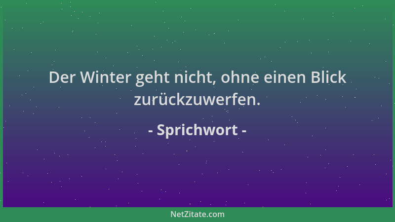 Sprichwort - Der Winter geht nicht, ohne einen Blick zurückzuwerfen....
