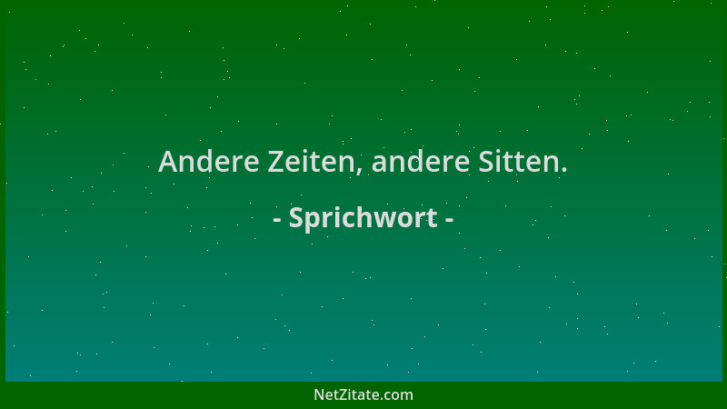 Sprichwort - Andere Zeiten, andere Sitten....