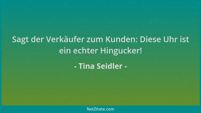 Tina Seidler - Sagt der Verkäufer zum Kunden: Diese Uhr ist ein echter Hingucker!...