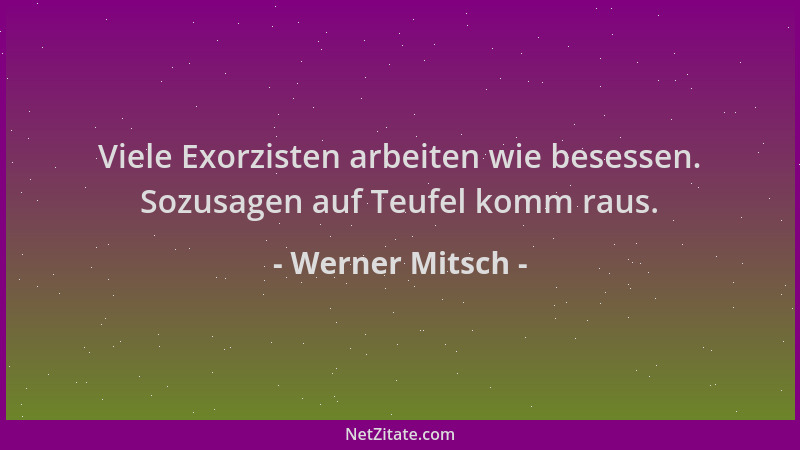 Werner Mitsch - Viele Exorzisten arbeiten wie besessen. Sozusagen auf Teufel komm raus....