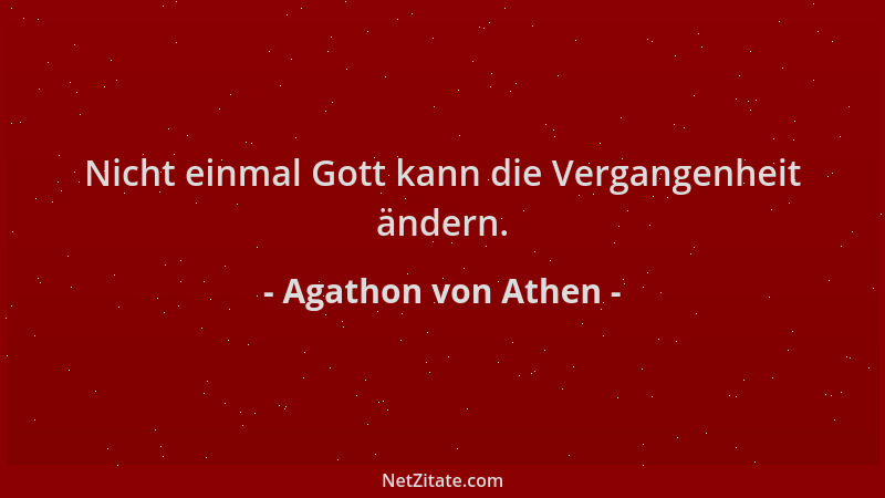 Agathon von Athen - Nicht einmal Gott kann die Vergangenheit ändern....