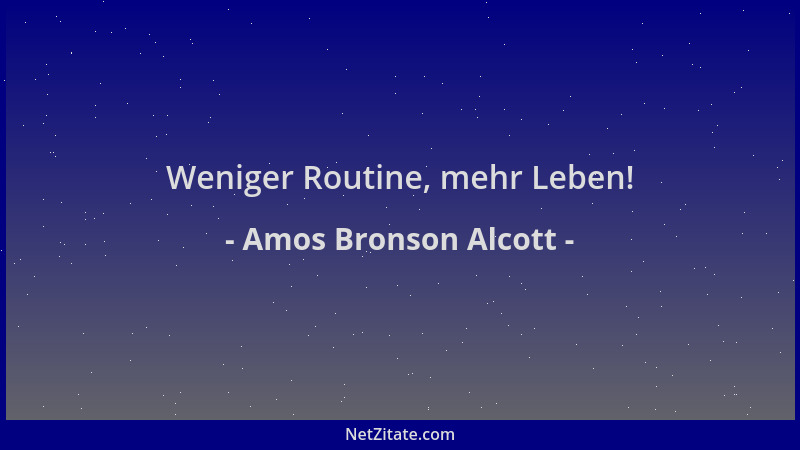 Amos Bronson Alcott - Weniger Routine, mehr Leben!...
