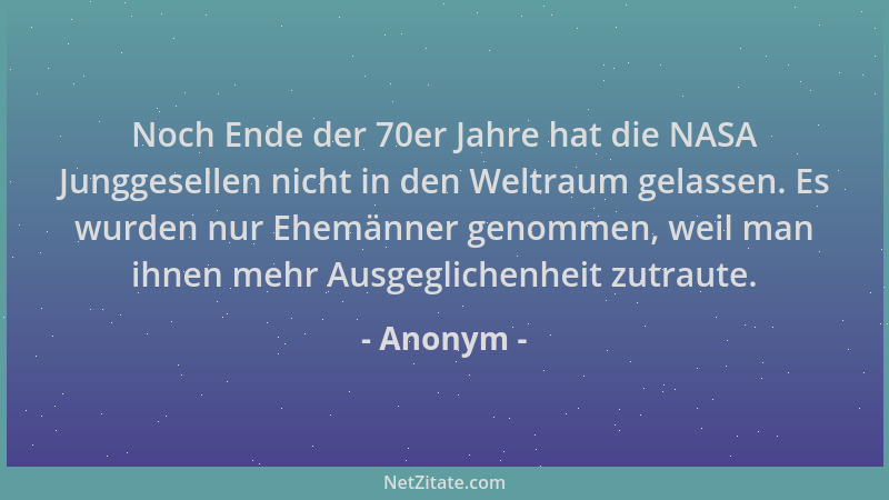 Anonym - Noch Ende der 70er Jahre hat die NASA Junggesellen nicht in den Weltraum gelassen. Es wurden nur Ehemänner genomme...