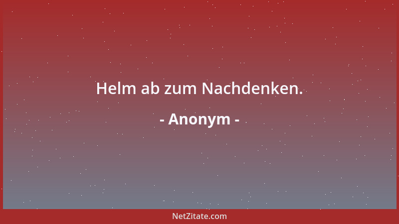 Anonym - Helm ab zum Nachdenken....