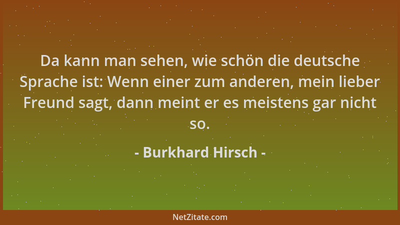 Burkhard Hirsch - Da kann man sehen, wie schön die deutsche Sprache ist: Wenn einer zum anderen, mein lieber Freund sagt, d...
