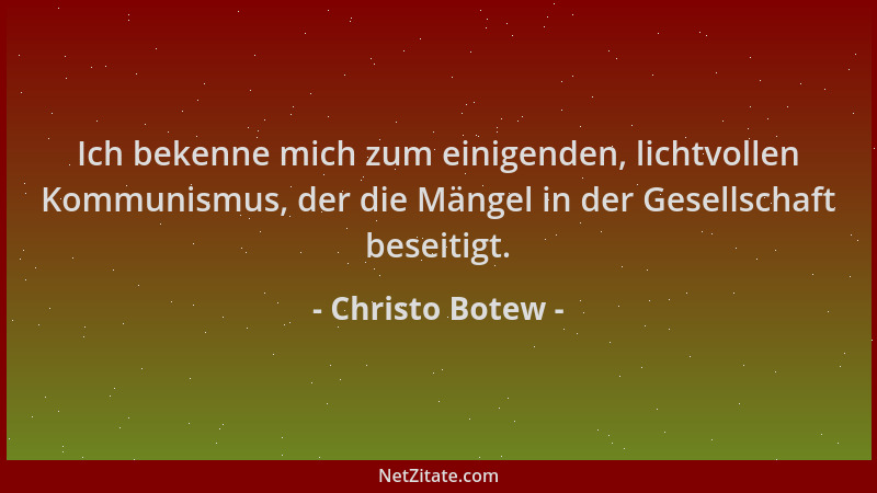 Christo Botew - Ich bekenne mich zum einigenden, lichtvollen Kommunismus, der die Mängel in der Gesellschaft beseitigt....