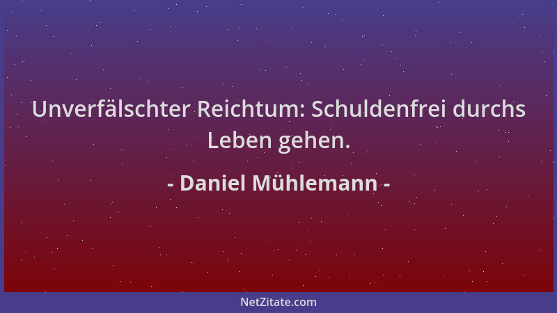 Daniel Mühlemann - Unverfälschter Reichtum: Schuldenfrei durchs Leben gehen....