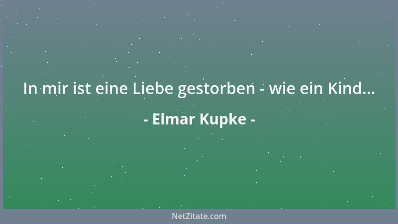 Elmar Kupke - In mir ist eine Liebe gestorben - wie ein Kind......