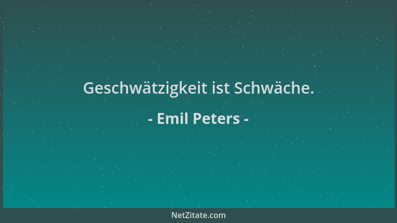 Emil Peters - Geschwätzigkeit ist Schwäche....