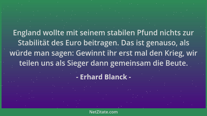Erhard Blanck - England wollte mit seinem stabilen Pfund nichts zur Stabilität des Euro beitragen. Das ist genauso, als wür...