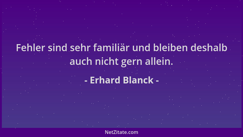 Erhard Blanck - Fehler sind sehr familiär und bleiben deshalb auch nicht gern allein....