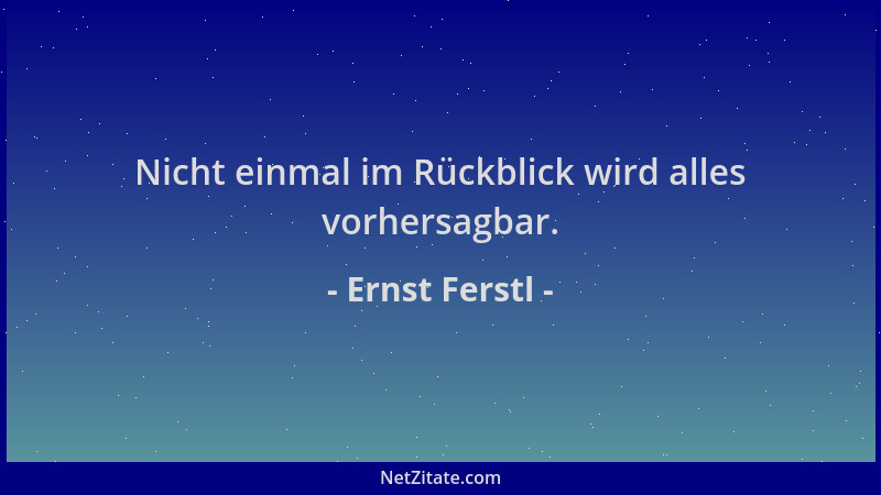 Ernst Ferstl - Nicht einmal im Rückblick wird alles vorhersagbar....