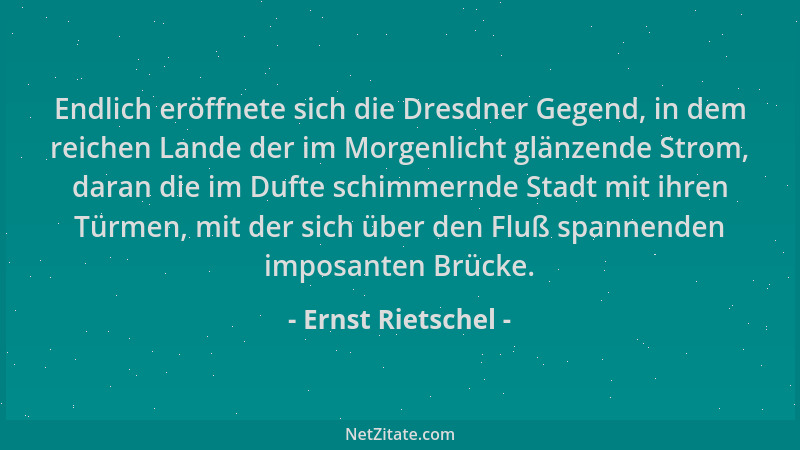 Ernst Rietschel - Endlich eröffnete sich die Dresdner Gegend, in dem reichen Lande der im Morgenlicht glänzende Strom, dara...