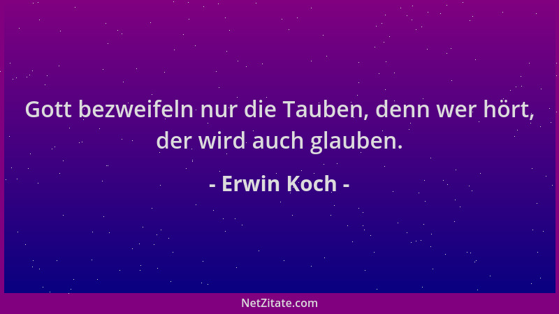 Erwin Koch - Gott bezweifeln nur die Tauben, denn wer hört, der wird auch glauben....